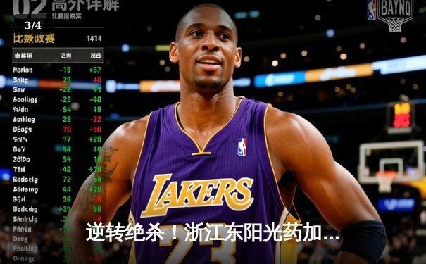 逆转绝杀！浙江东阳光药加时险胜上海久事，孙铭徽狂砍40分创赛季新高 - 3