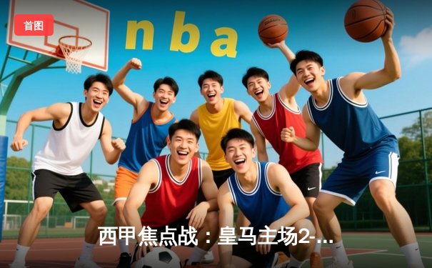 西甲焦点战：皇马主场2-1逆转巴萨，贝林厄姆梅开二度助球队登顶