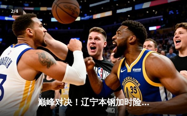 巅峰对决！辽宁本钢加时险胜广东东莞大益，总决赛2-1夺赛点 - 2