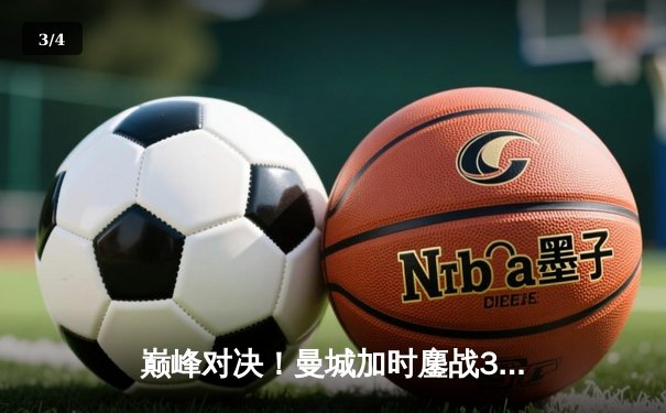 巅峰对决！曼城加时鏖战3-1力克皇马，连续两年挺进欧冠决赛 - 3